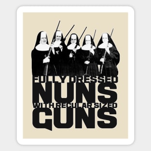 Fully Dressed Nuns with Regular Sized Guns Magnet